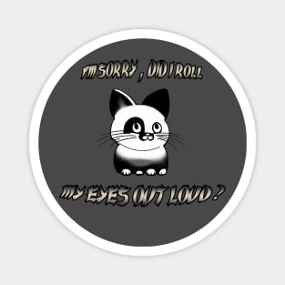 More Tuxedo Cat I'm Sorry Did I Roll My Eyes Out Loud Cat Lover Products Magnet